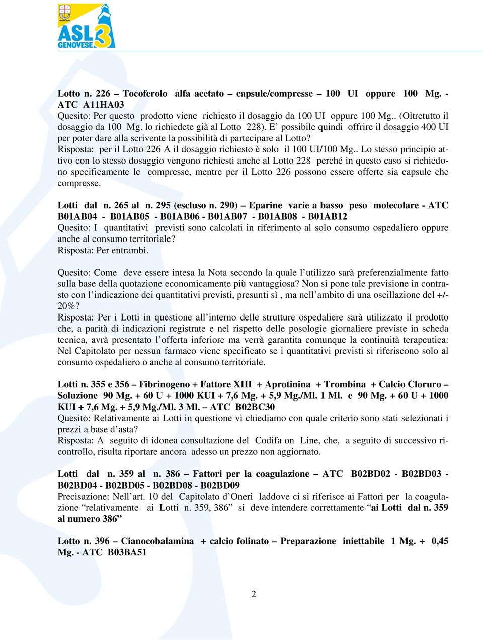 Risposta: per il Lotto 226 A il dosaggio richiesto è solo il 100 UI/100 Mg.