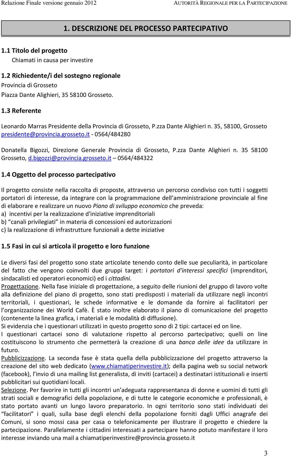 35, 58100, Grosseto presidente@provincia.grosseto.it - 0564/484280 Donatella Bigozzi, Direzione Generale Provincia di Grosseto, P.zza Dante Alighieri n. 35 58100 Grosseto, d.bigozzi@provincia.