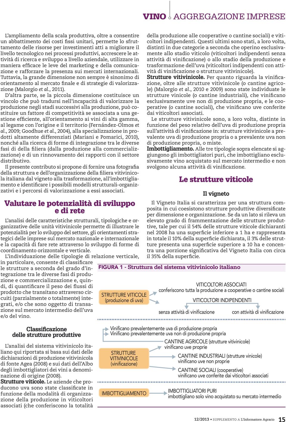 internazionali. Tuttavia, la grande dimensione non sempre è sinonimo di orientamento al mercato finale e di strategie di valorizzazione (Malorgio et al., 2011).