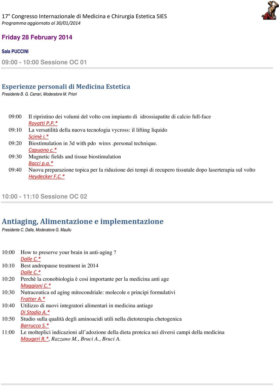 * 09:20 Biostimulation in 3d with pdo wires.personal technique. Capuano c.* 09:30 Magnetic fields and tissue biostimulation Bacci p.a.* 09:40 Nuova preparazione topica per la riduzione dei tempi di recupero tissutale dopo laserterapia sul volto Heydecker F.