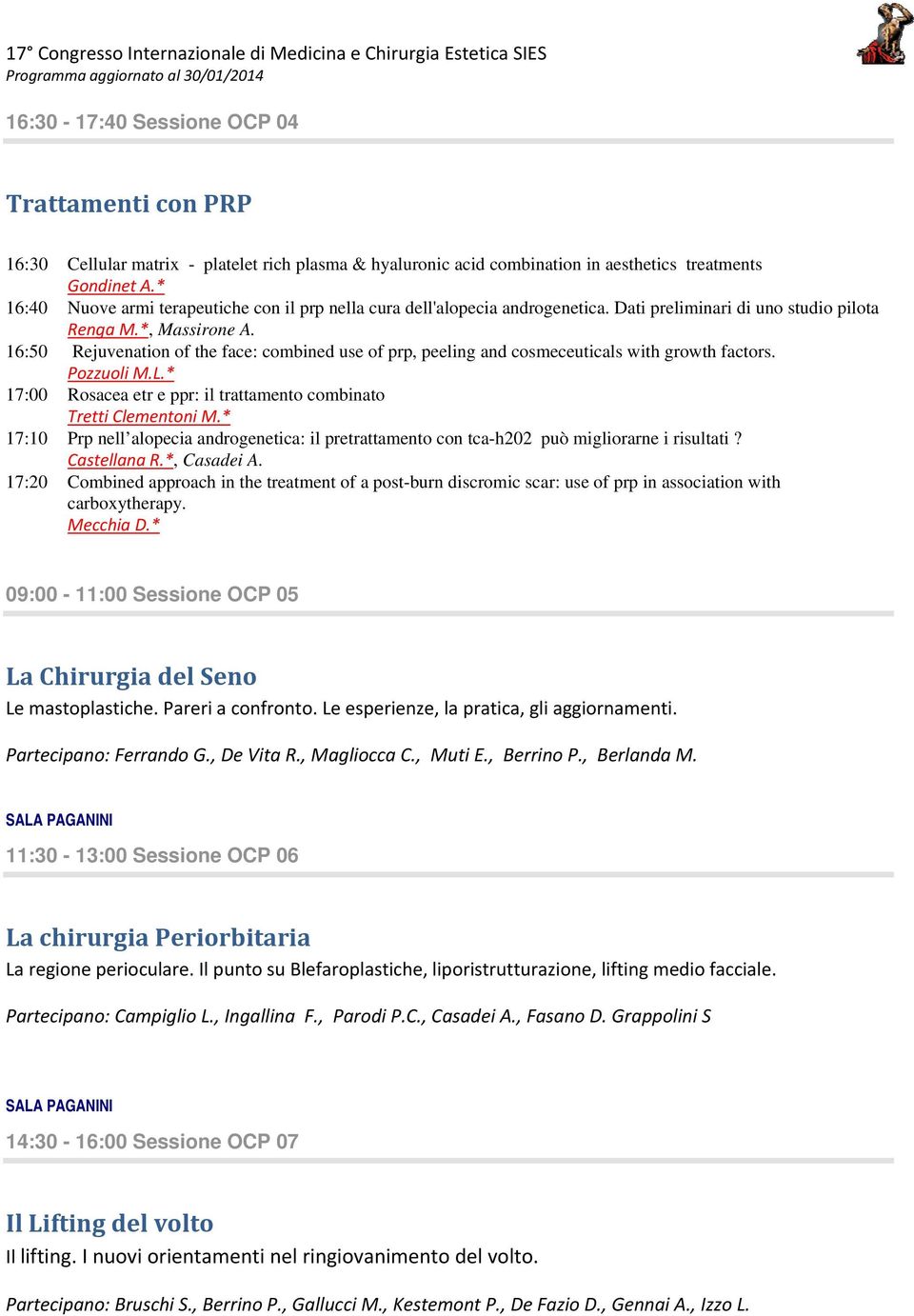 16:50 Rejuvenation of the face: combined use of prp, peeling and cosmeceuticals with growth factors. Pozzuoli M.L.* 17:00 Rosacea etr e ppr: il trattamento combinato Tretti Clementoni M.