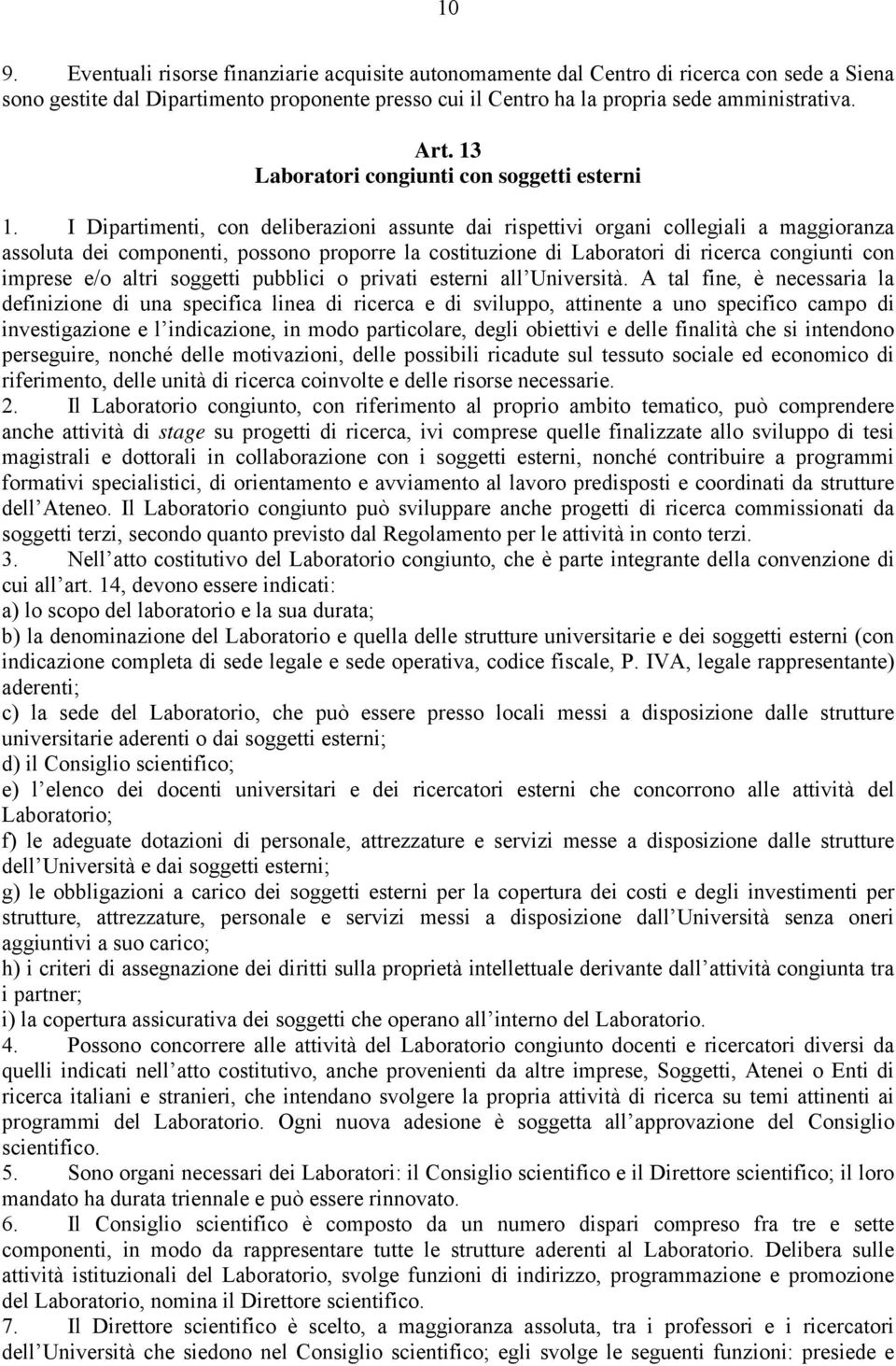 I Dipartimenti, con deliberazioni assunte dai rispettivi organi collegiali a maggioranza assoluta dei componenti, possono proporre la costituzione di Laboratori di ricerca congiunti con imprese e/o