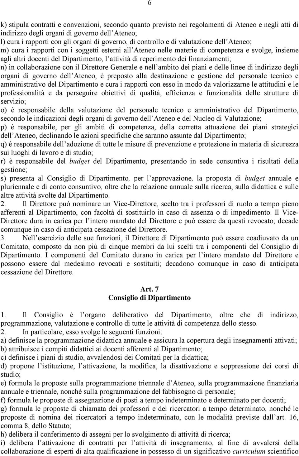 reperimento dei finanziamenti; n) in collaborazione con il Direttore Generale e nell ambito dei piani e delle linee di indirizzo degli organi di governo dell Ateneo, è preposto alla destinazione e