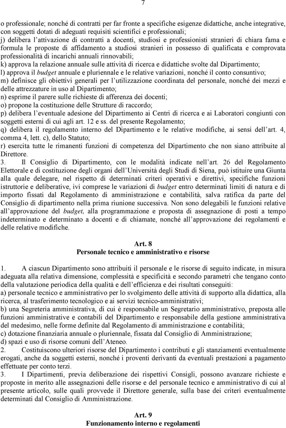 professionalità di incarichi annuali rinnovabili; k) approva la relazione annuale sulle attività di ricerca e didattiche svolte dal Dipartimento; l) approva il budget annuale e pluriennale e le