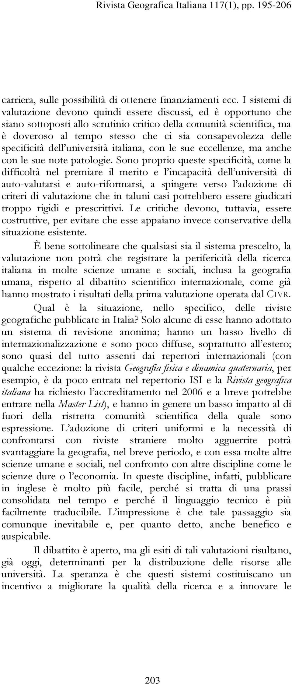 delle specificità dell università italiana, con le sue eccellenze, ma anche con le sue note patologie.