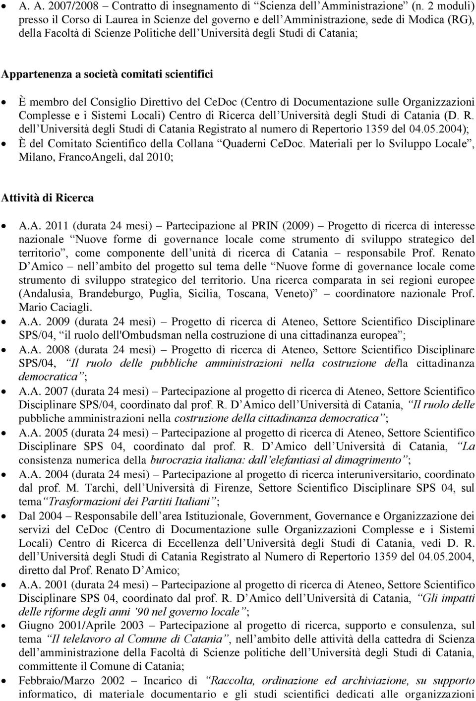 società comitati scientifici È membro del Consiglio Direttivo del CeDoc (Centro di Documentazione sulle Organizzazioni Complesse e i Sistemi Locali) Centro di Ricerca dell Università degli Studi di