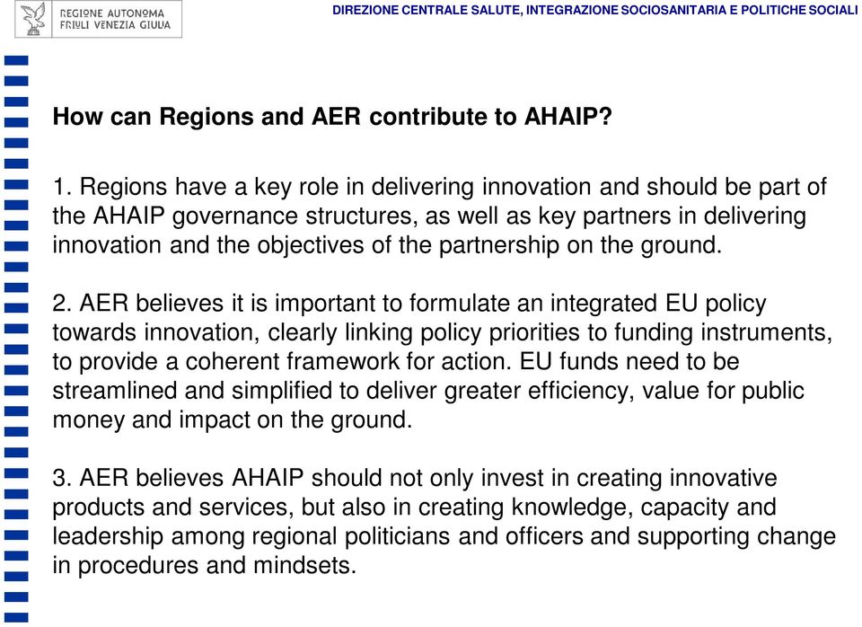 ground. 2. AER believes it is important to formulate an integrated EU policy towards innovation, clearly linking policy priorities to funding instruments, to provide a coherent framework for action.