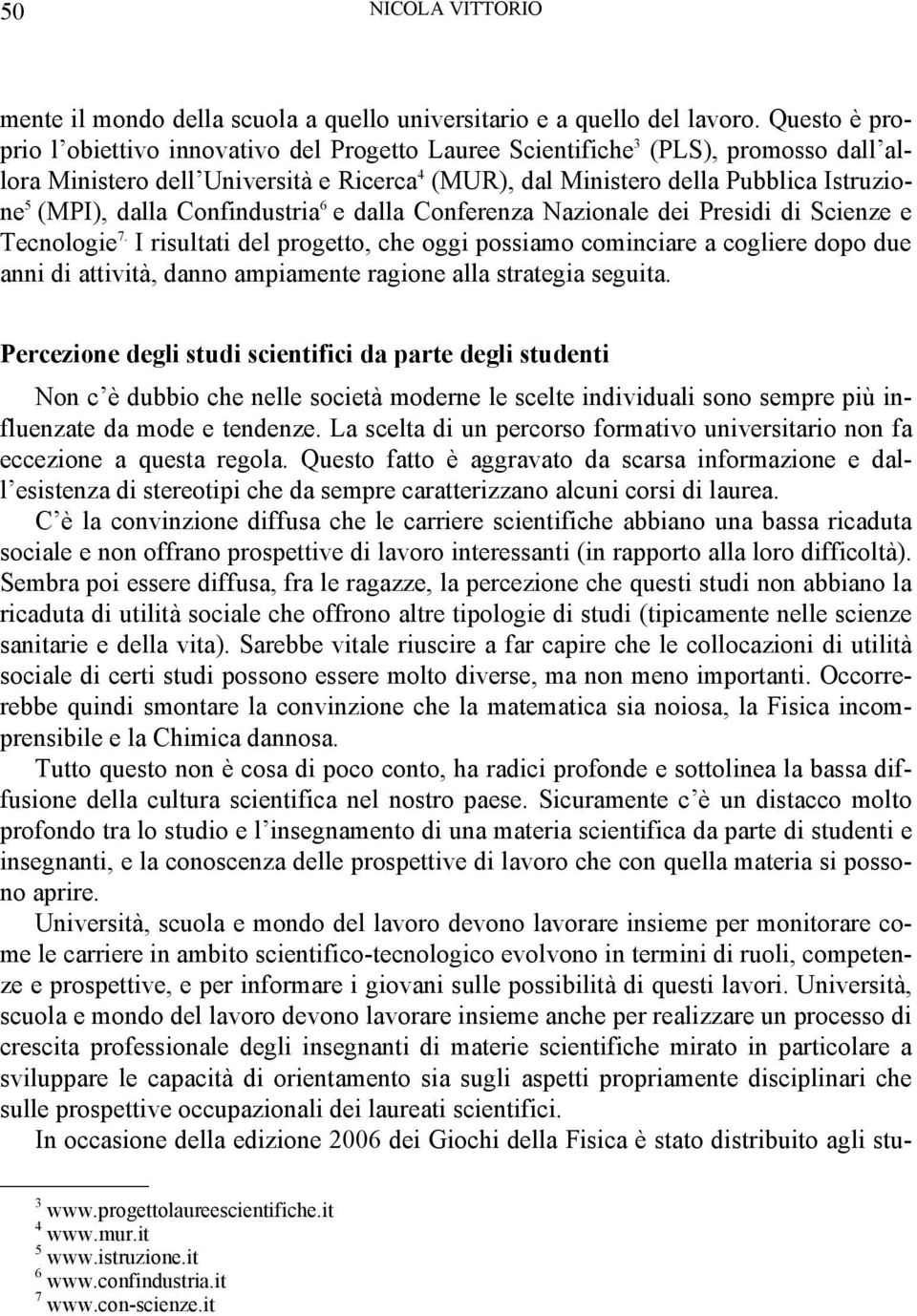 dalla Confindustria 6 e dalla Conferenza Nazionale dei Presidi di Scienze e Tecnologie 7.