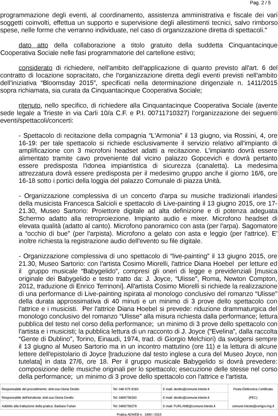 " dato atto della collaborazione a titolo gratuito della suddetta Cinquantacinque Cooperativa Sociale nelle fasi programmatorie del cartellone estivo; considerato di richiedere, nell'ambito