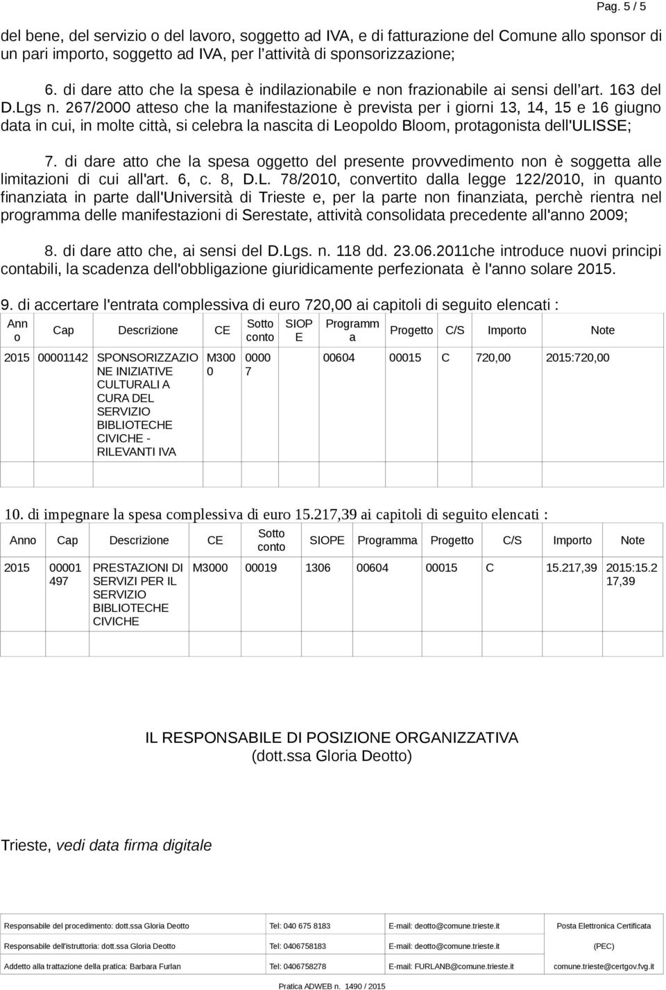 267/2000 atteso che la manifestazione è prevista per i giorni 13, 14, 15 e 16 giugno data in cui, in molte città, si celebra la nascita di Leopoldo Bloom, protagonista dell'ulisse; 7.