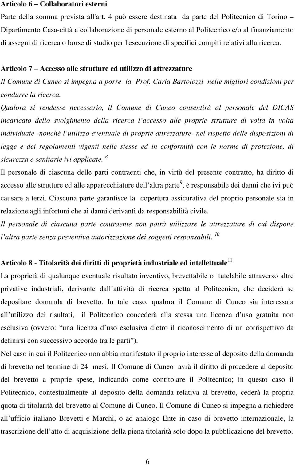 l'esecuzione di specifici compiti relativi alla ricerca. Articolo 7 Accesso alle strutture ed utilizzo di attrezzature Il Comune di Cuneo si impegna a porre la Prof.