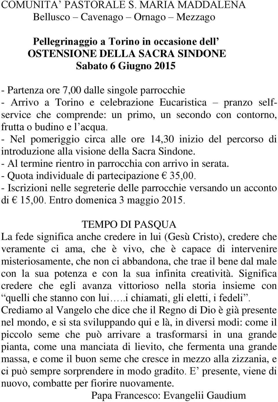 Torino e celebrazione Eucaristica pranzo selfservice che comprende: un primo, un secondo con contorno, frutta o budino e l acqua.