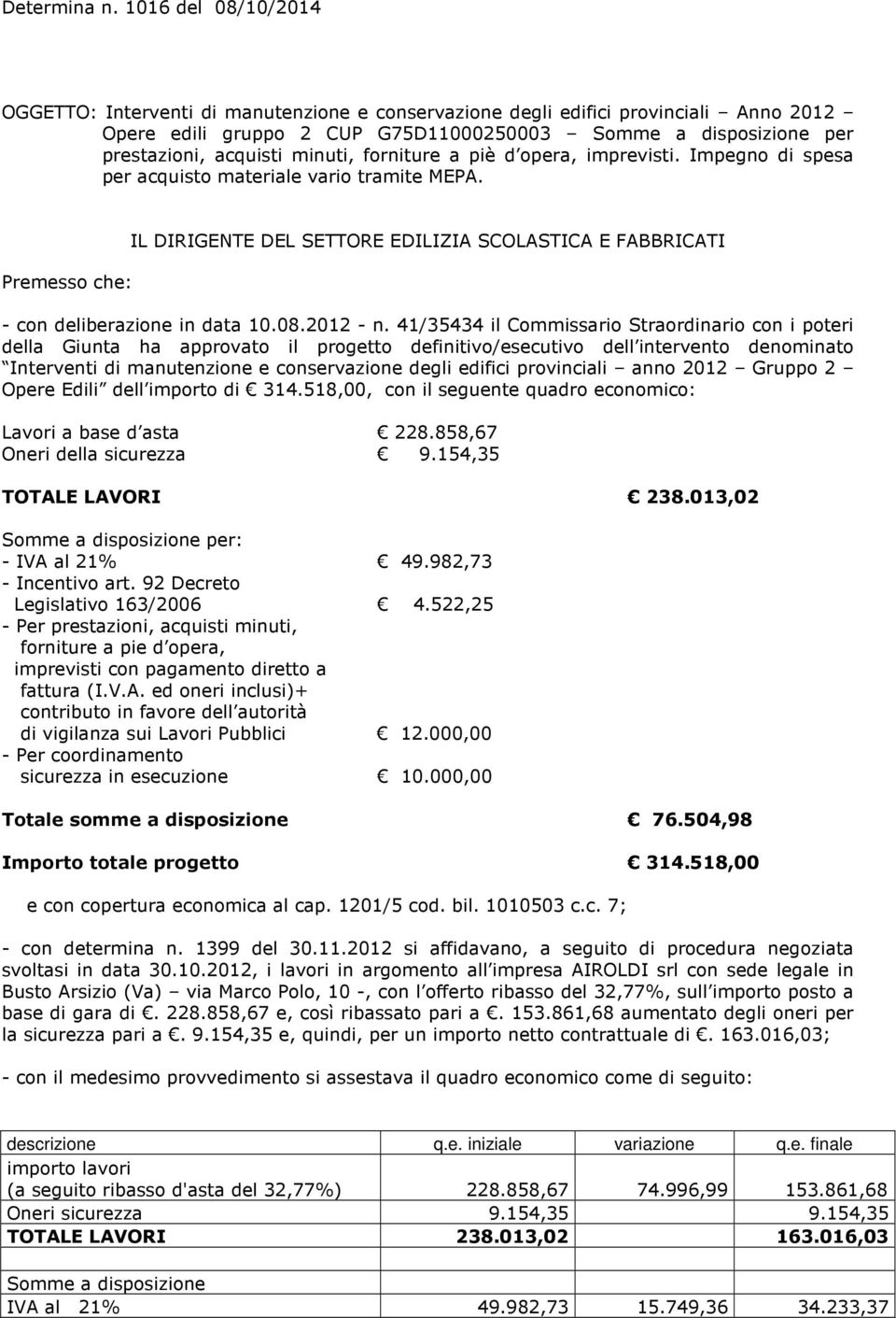 41/35434 il Commissario Straordinario con i poteri della Giunta ha approvato il progetto definitivo/esecutivo dell intervento denominato Interventi di manutenzione e conservazione degli edifici