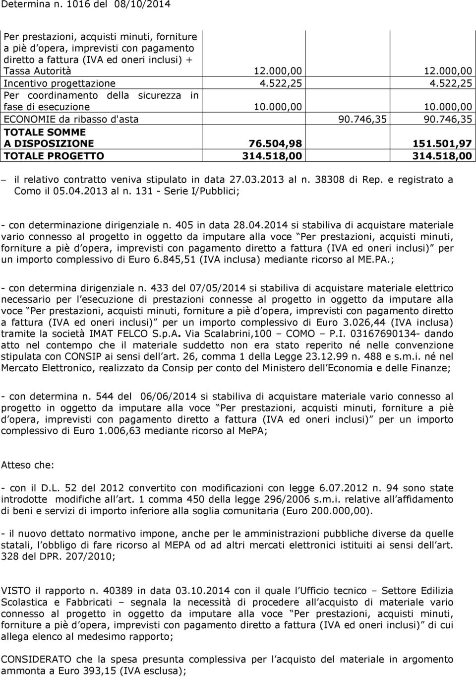 518,00 314.518,00 il relativo contratto veniva stipulato in data 27.03.2013 al n. 38308 di Rep. e registrato a Como il 05.04.2013 al n. 131 - Serie I/Pubblici; - con determinazione dirigenziale n.