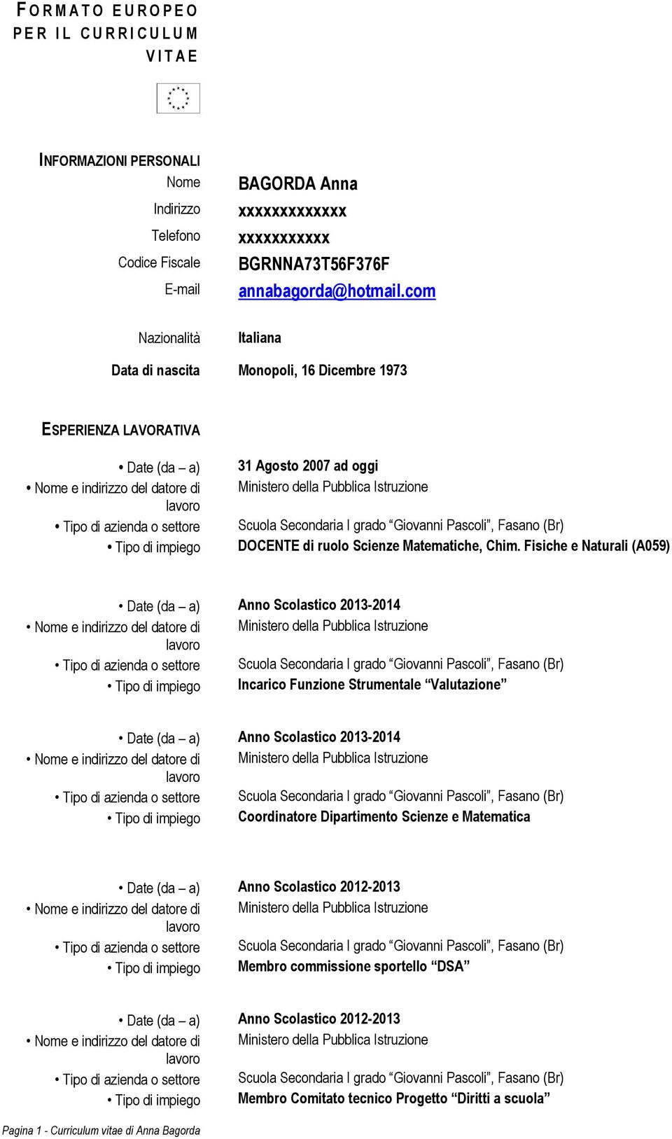 com Nazionalità Italiana Data di nascita Monopoli, 16 Dicembre 1973 ESPERIENZA LAVORATIVA Date (da a) Nome e indirizzo del datore di Tipo di azienda o settore Tipo di impiego 31 Agosto 2007 ad oggi