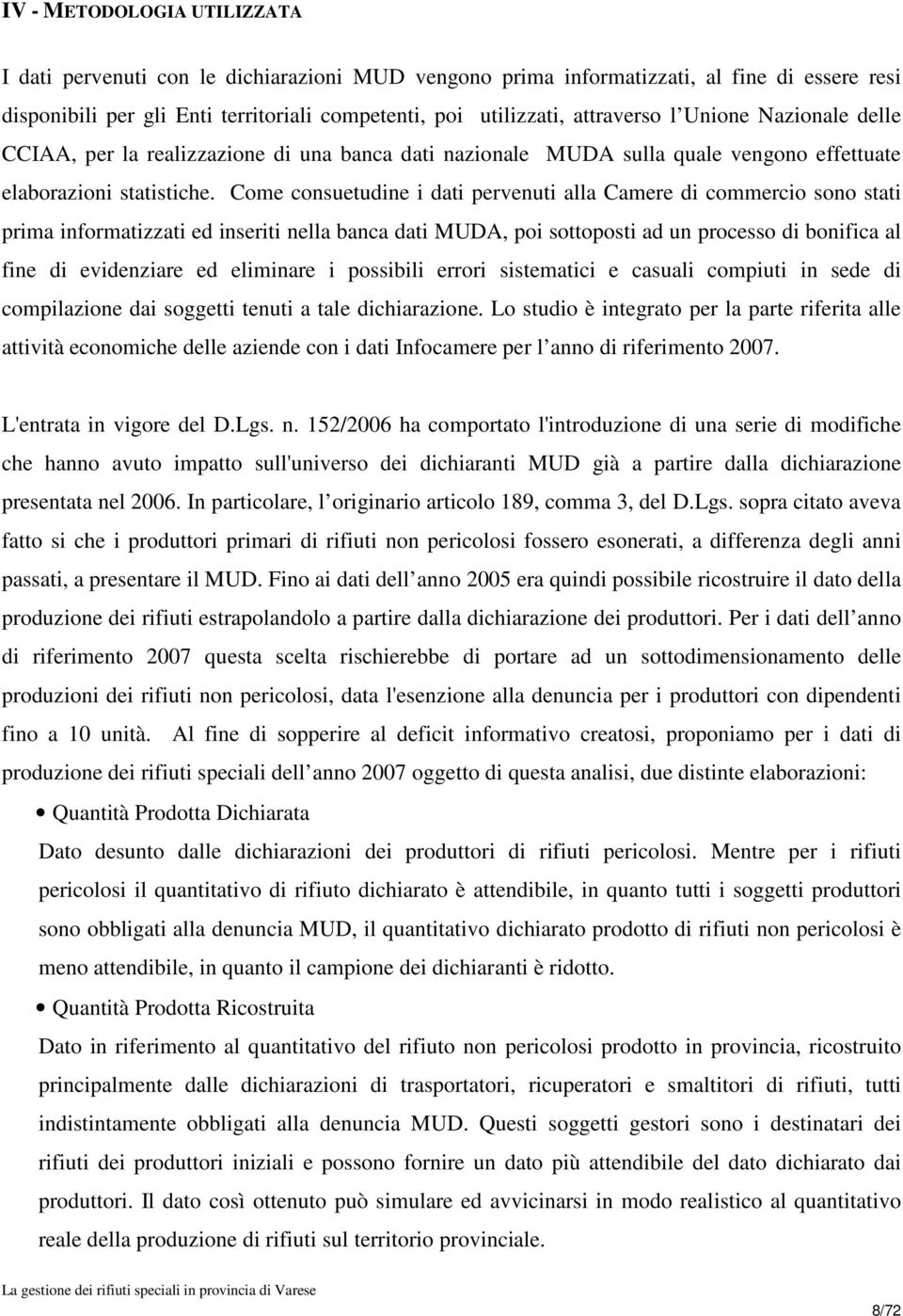 Come consuetudine i dati pervenuti alla Camere di commercio sono stati prima informatizzati ed inseriti nella banca dati MUDA, poi sottoposti ad un processo di bonifica al fine di evidenziare ed