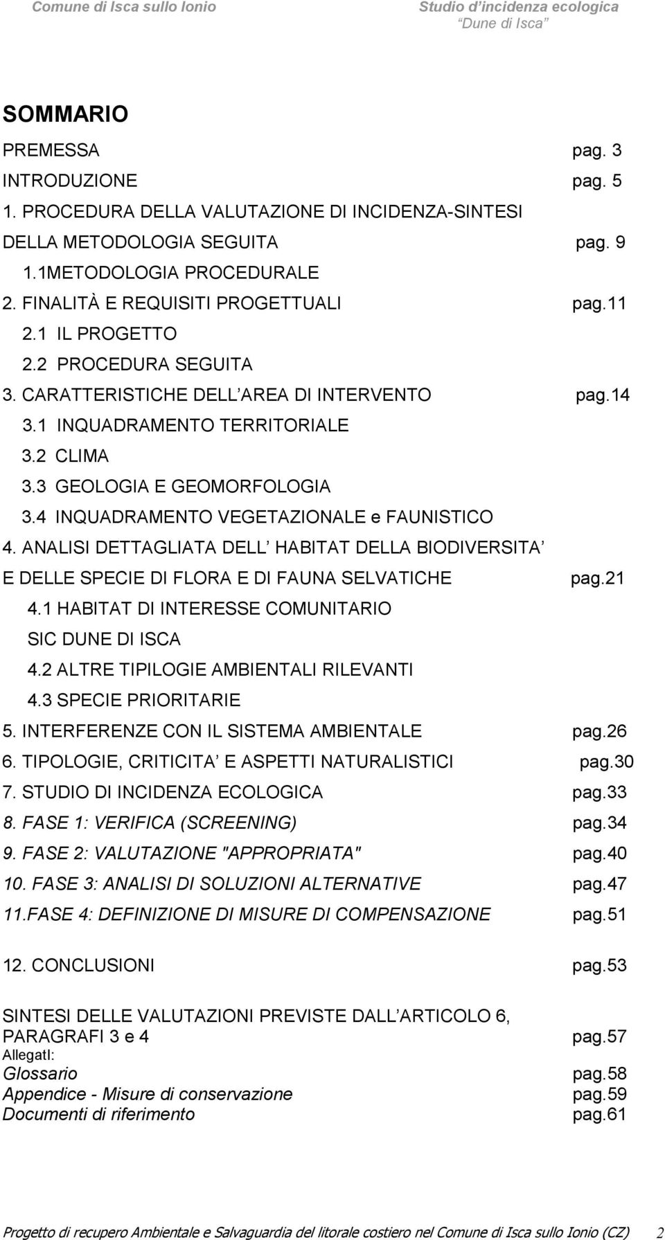 4 INQUADRAMENTO VEGETAZIONALE e FAUNISTICO 4. ANALISI DETTAGLIATA DELL HABITAT DELLA BIODIVERSITA E DELLE SPECIE DI FLORA E DI FAUNA SELVATICHE pag.21 4.