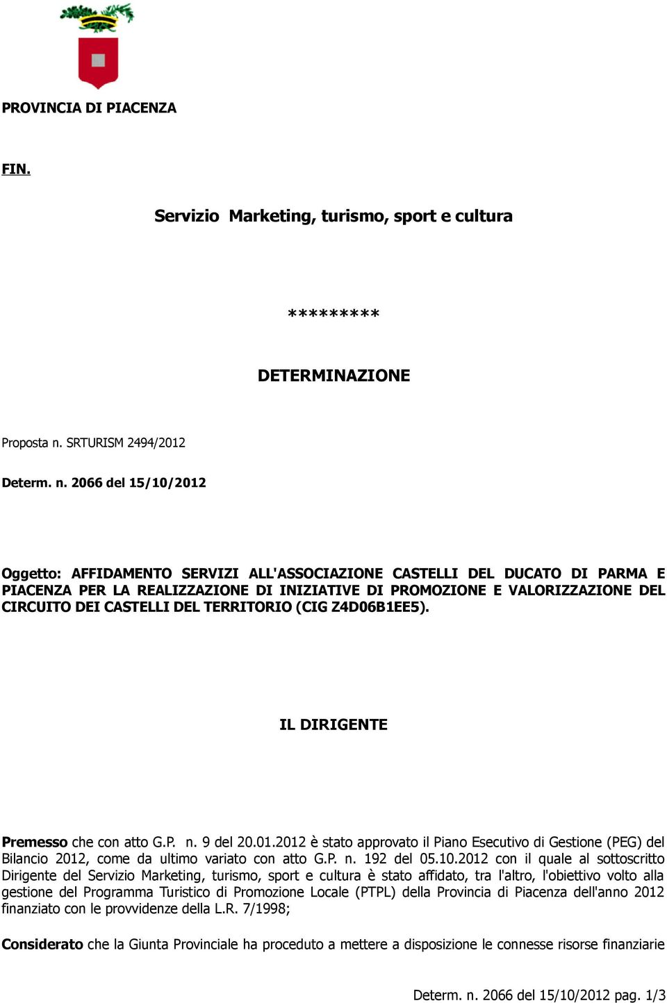 2066 del 15/10/2012 Oggetto: AFFIDAMENTO SERVIZI ALL'ASSOCIAZIONE CASTELLI DEL DUCATO DI PARMA E PIACENZA PER LA REALIZZAZIONE DI INIZIATIVE DI PROMOZIONE E VALORIZZAZIONE DEL CIRCUITO DEI CASTELLI