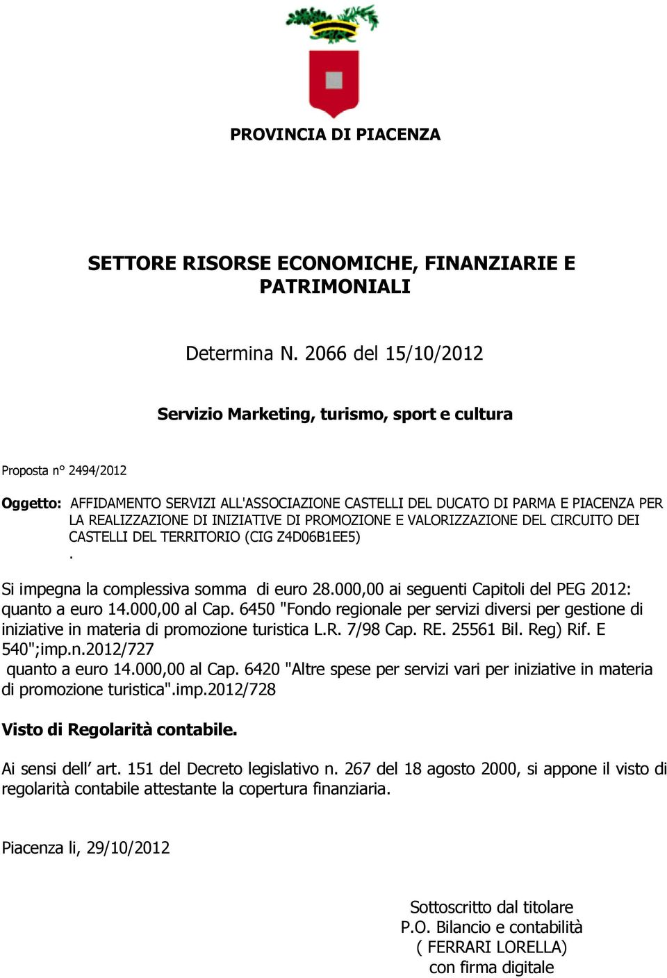 CIRCUITO DEI CASTELLI DEL TERRITORIO (CIG Z4D06B1EE5). Si impegna la complessiva somma di euro 28.000,00 ai seguenti Capitoli del PEG 2012: quanto a euro 14.000,00 al Cap.