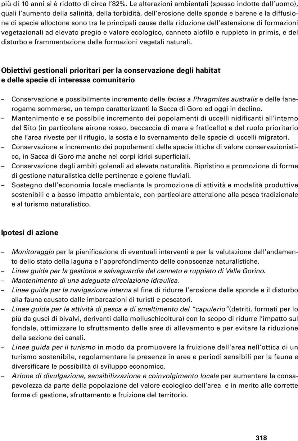 cause della riduzione dell estensione di formazioni vegetazionali ad elevato pregio e valore ecologico, canneto alofilo e ruppieto in primis, e del disturbo e frammentazione delle formazioni vegetali