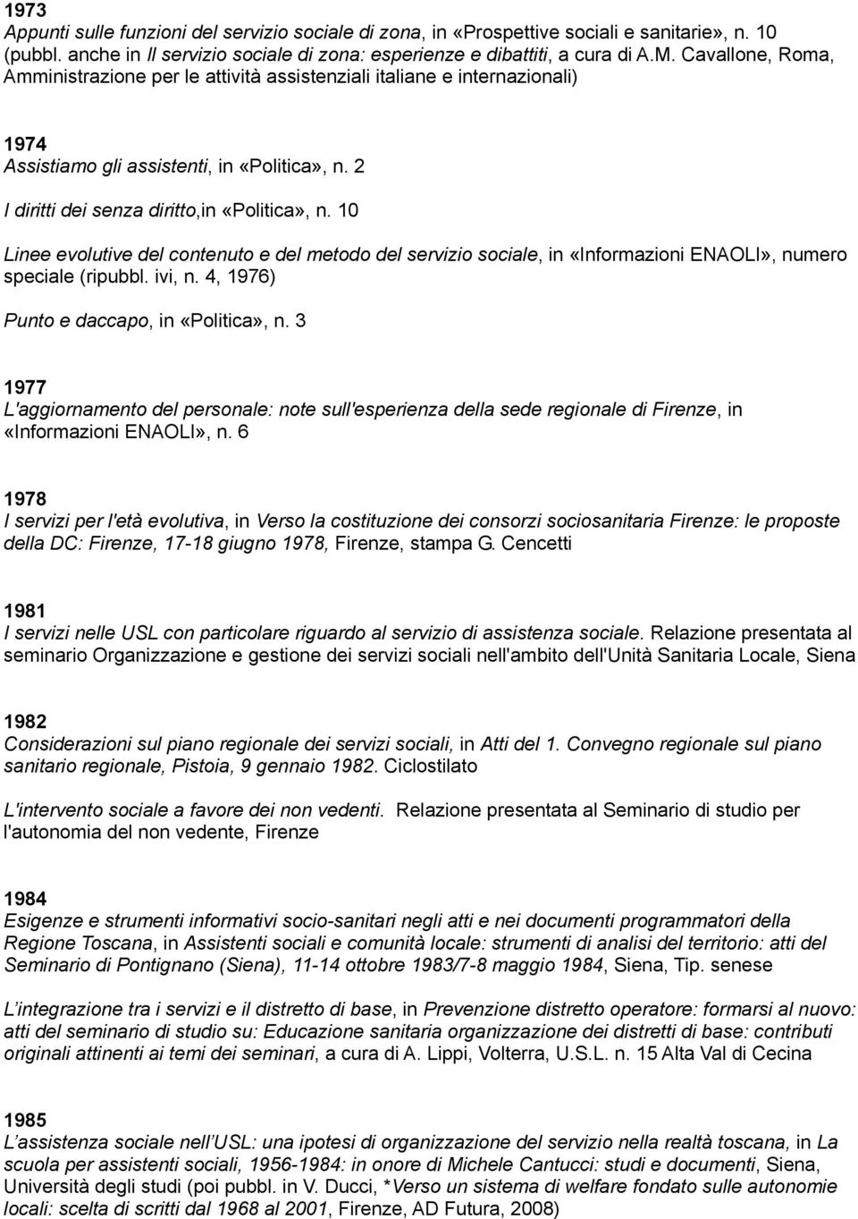 10 Linee evolutive del contenuto e del metodo del servizio sociale, in «Informazioni ENAOLI», numero speciale (ripubbl. ivi, n. 4, 1976) Punto e daccapo, in «Politica», n.