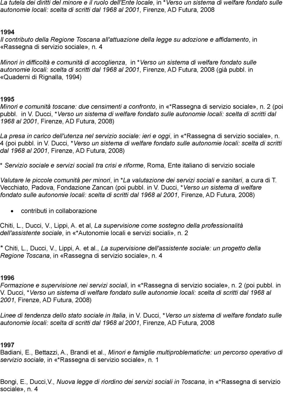 4 Minori in difficoltà e comunità di accoglienza, in *Verso un sistema di welfare fondato sulle autonomie locali: scelta di scritti dal 1968 al 2001, Firenze, AD Futura, 2008 (già pubbl.