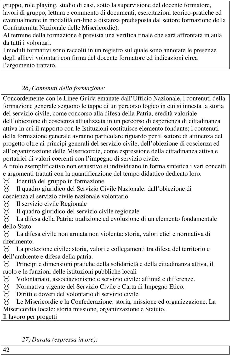 Al termine della formazione è prevista una verifica finale che sarà affrontata in aula da tutti i volontari.