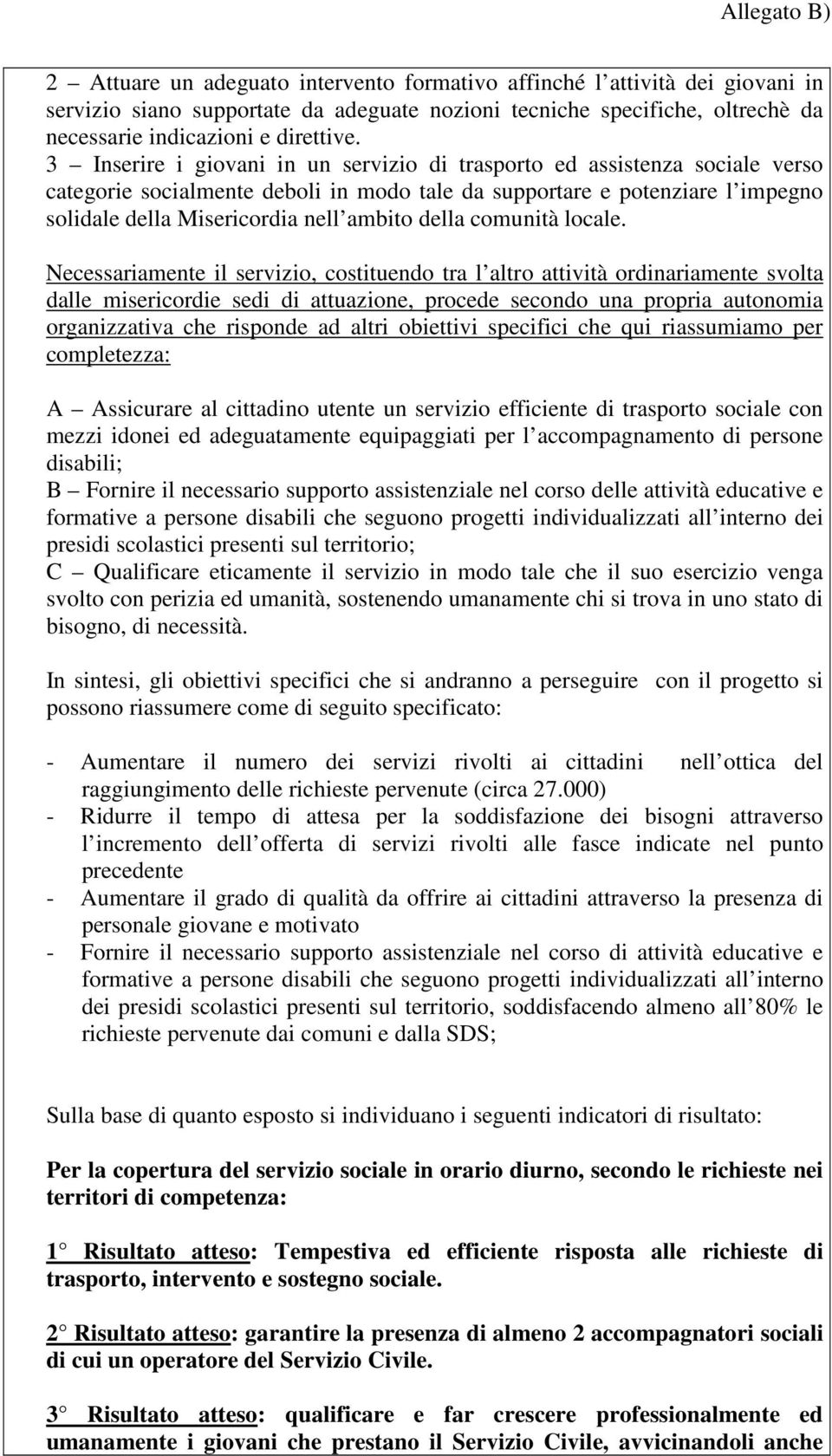 3 Inserire i giovani in un servizio di trasporto ed assistenza sociale verso categorie socialmente deboli in modo tale da supportare e potenziare l impegno solidale della Misericordia nell ambito