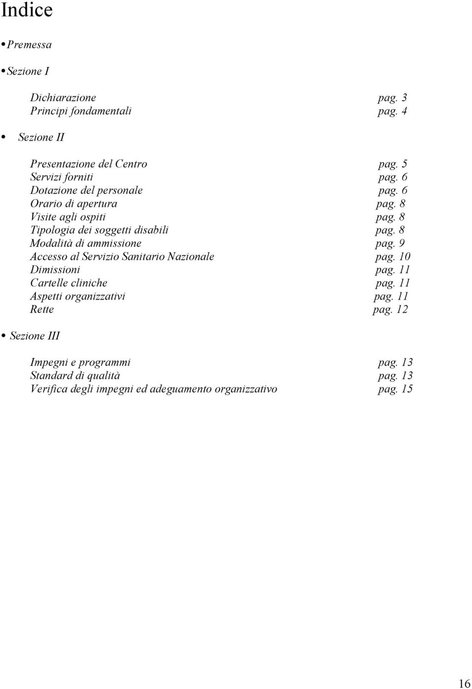 8 Modalità di ammissione pag. 9 Accesso al Servizio Sanitario Nazionale pag. 10 Dimissioni pag. 11 Cartelle cliniche pag.