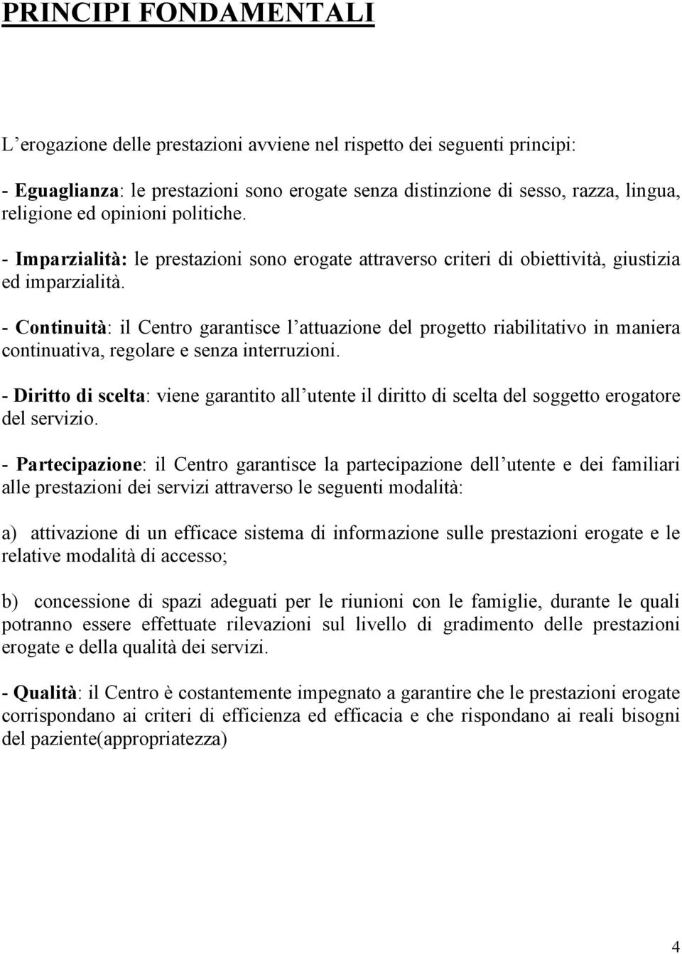 - Continuità: il Centro garantisce l attuazione del progetto riabilitativo in maniera continuativa, regolare e senza interruzioni.