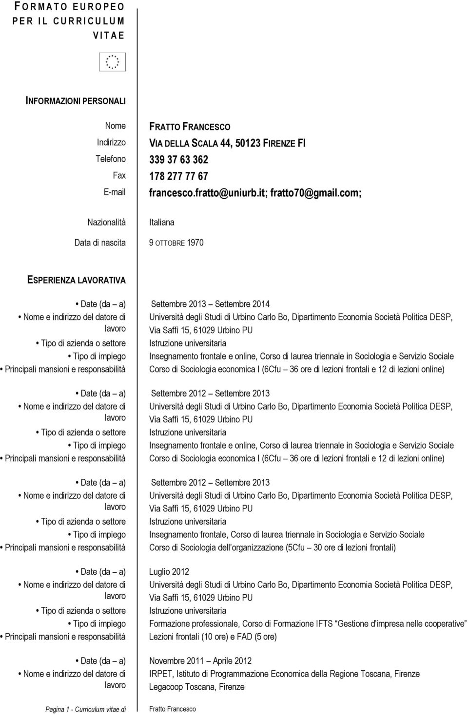 com; Nazionalità Italiana Data di nascita 9 OTTOBRE 1970 ESPERIENZA LAVORATIVA Date (da a) Settembre 2013 Settembre 2014 Tipo di impiego Insegnamento frontale e online, Corso di laurea triennale in