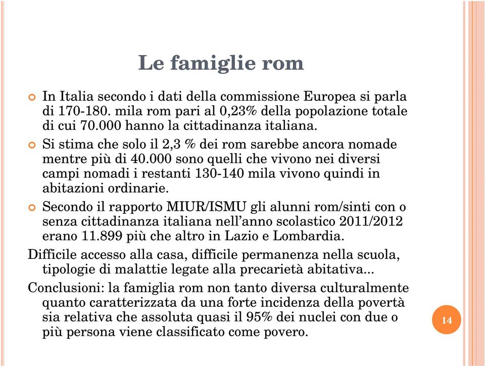 Secondo il rapporto MIUR/ISMU gli alunni rom/sinti con o senza cittadinanza italiana nell anno scolastico 2011/2012 erano 11.899 più che altro in Lazio e Lombardia.