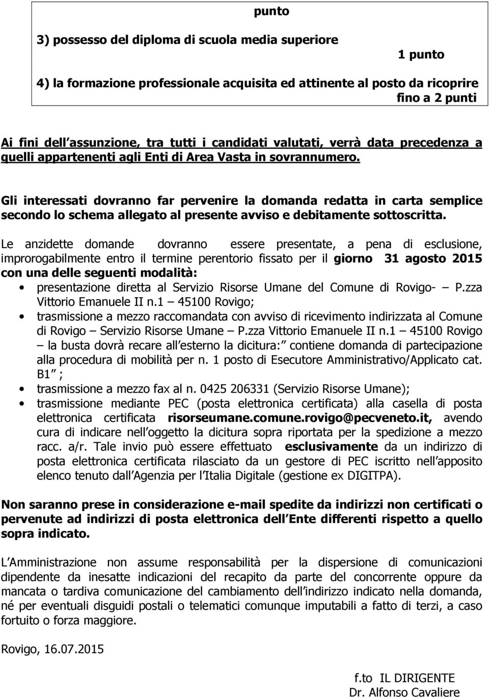 Gli interessati dovranno far pervenire la domanda redatta in carta semplice secondo lo schema allegato al presente avviso e debitamente sottoscritta.