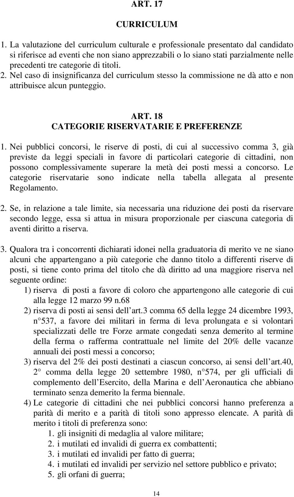 titoli. 2. Nel caso di insignificanza del curriculum stesso la commissione ne dà atto e non attribuisce alcun punteggio. ART. 18 CATEGORIE RISERVATARIE E PREFERENZE 1.