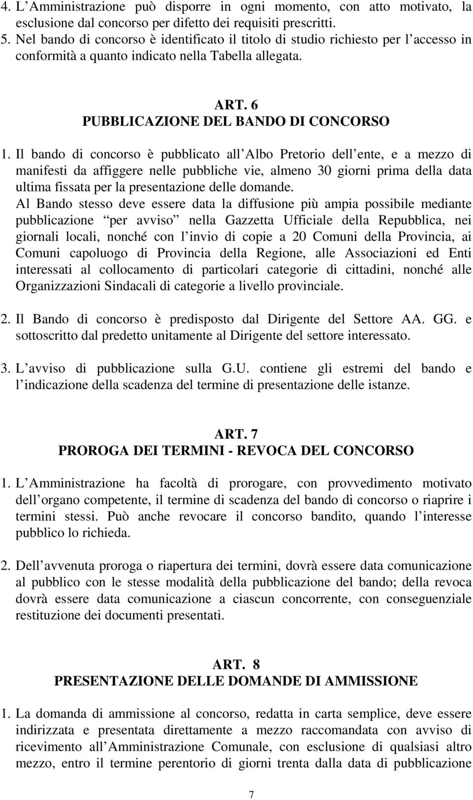 Il bando di concorso è pubblicato all Albo Pretorio dell ente, e a mezzo di manifesti da affiggere nelle pubbliche vie, almeno 30 giorni prima della data ultima fissata per la presentazione delle