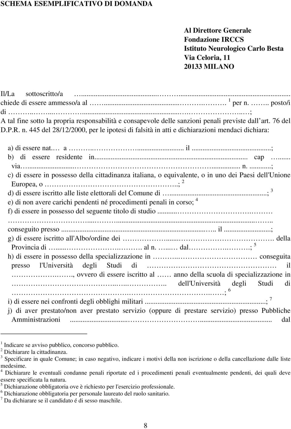 a..... il...; b) di essere residente in... cap... via...... n....; c) di essere in possesso della cittadinanza italiana, o equivalente, o in uno dei Paesi dell'unione Europea, o.