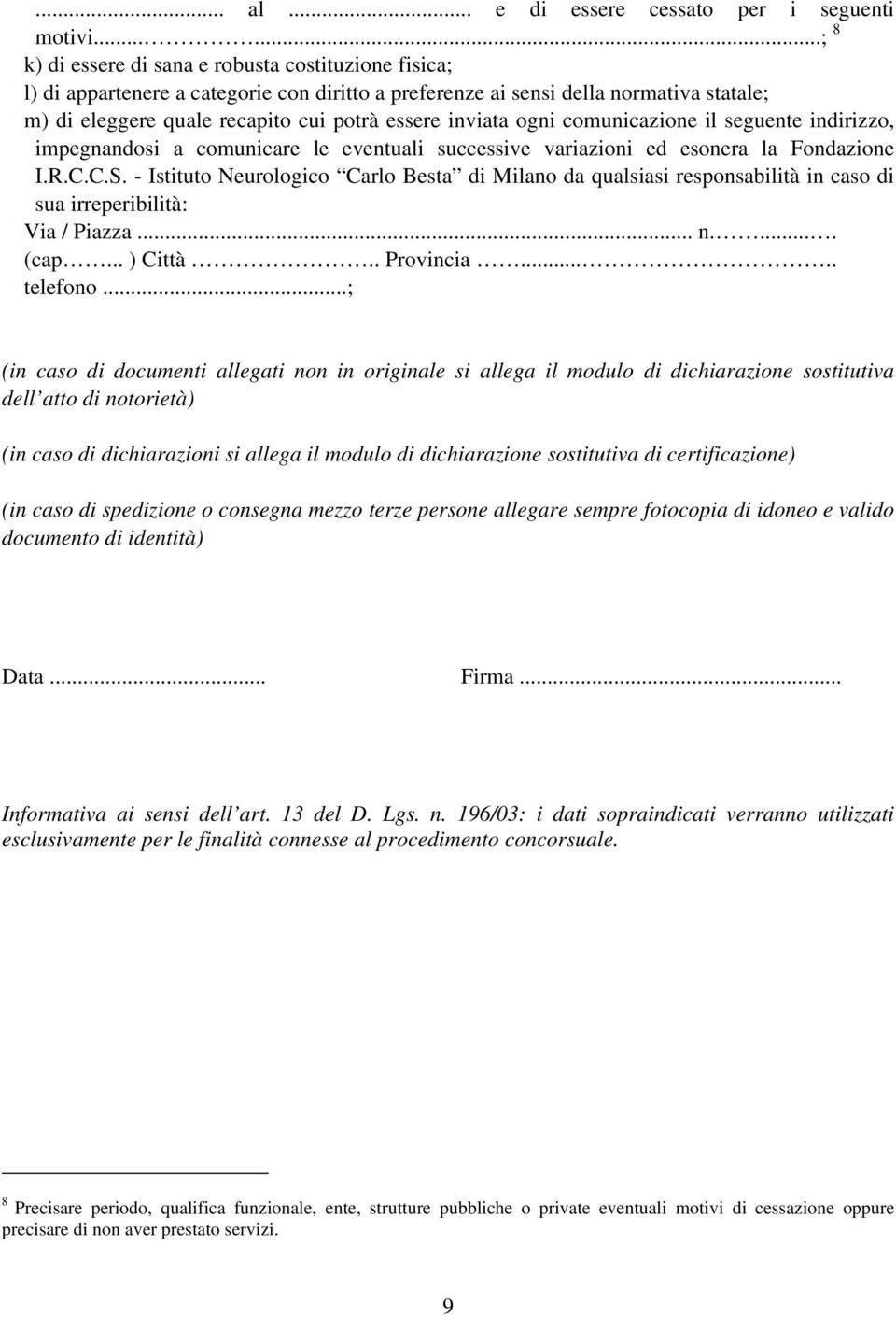 inviata ogni comunicazione il seguente indirizzo, impegnandosi a comunicare le eventuali successive variazioni ed esonera la Fondazione I.R.C.C.S.