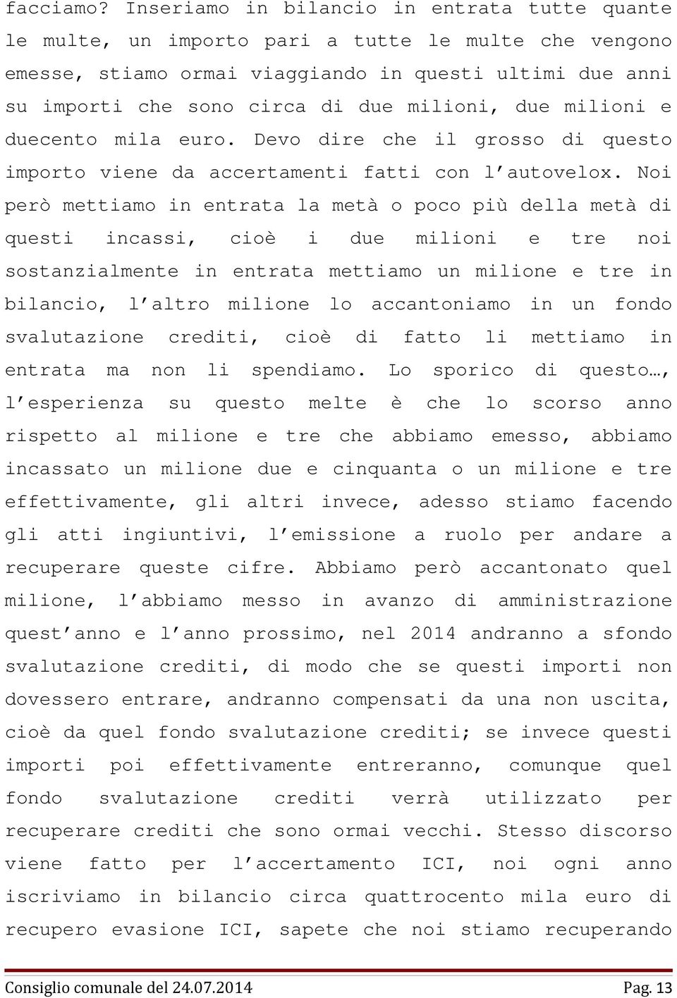 milioni, due milioni e duecento mila euro. Devo dire che il grosso di questo importo viene da accertamenti fatti con l autovelox.