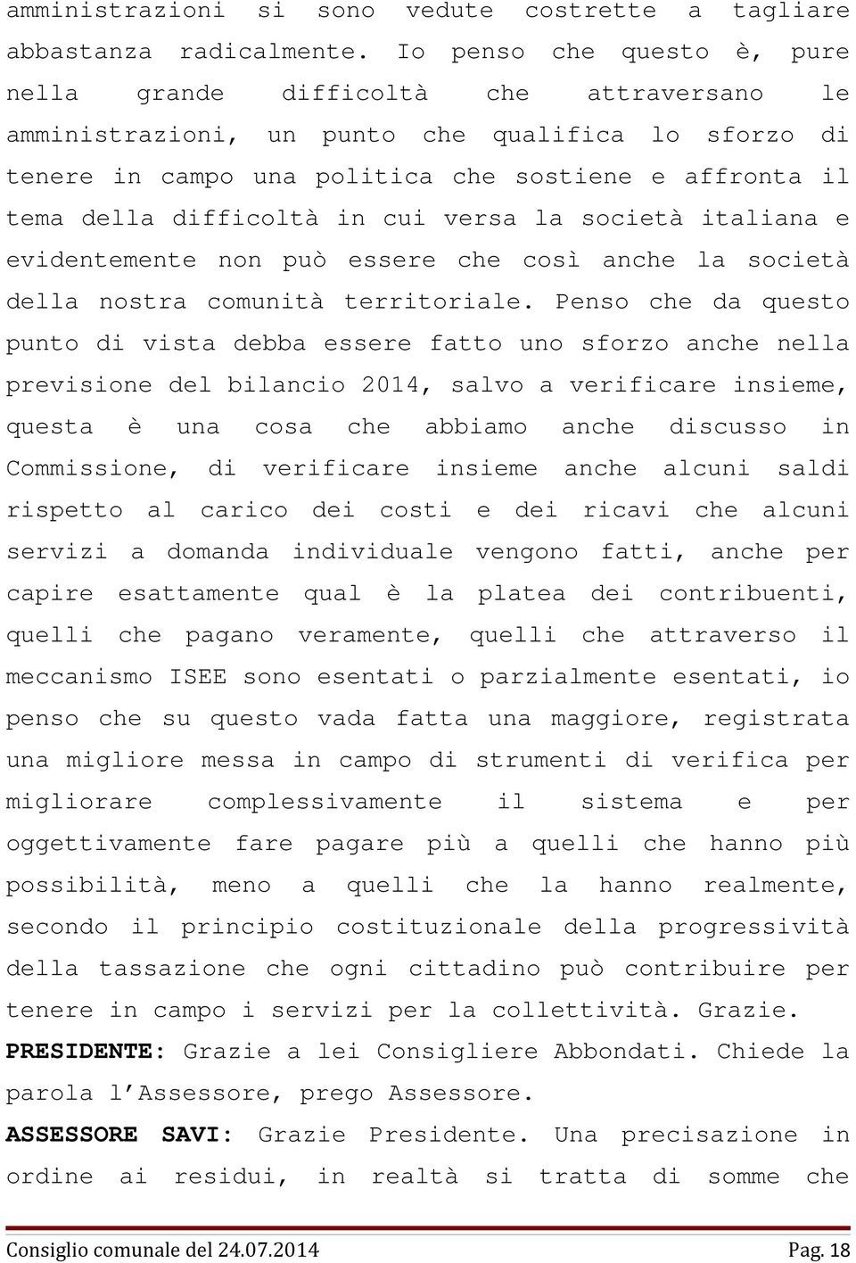 difficoltà in cui versa la società italiana e evidentemente non può essere che così anche la società della nostra comunità territoriale.