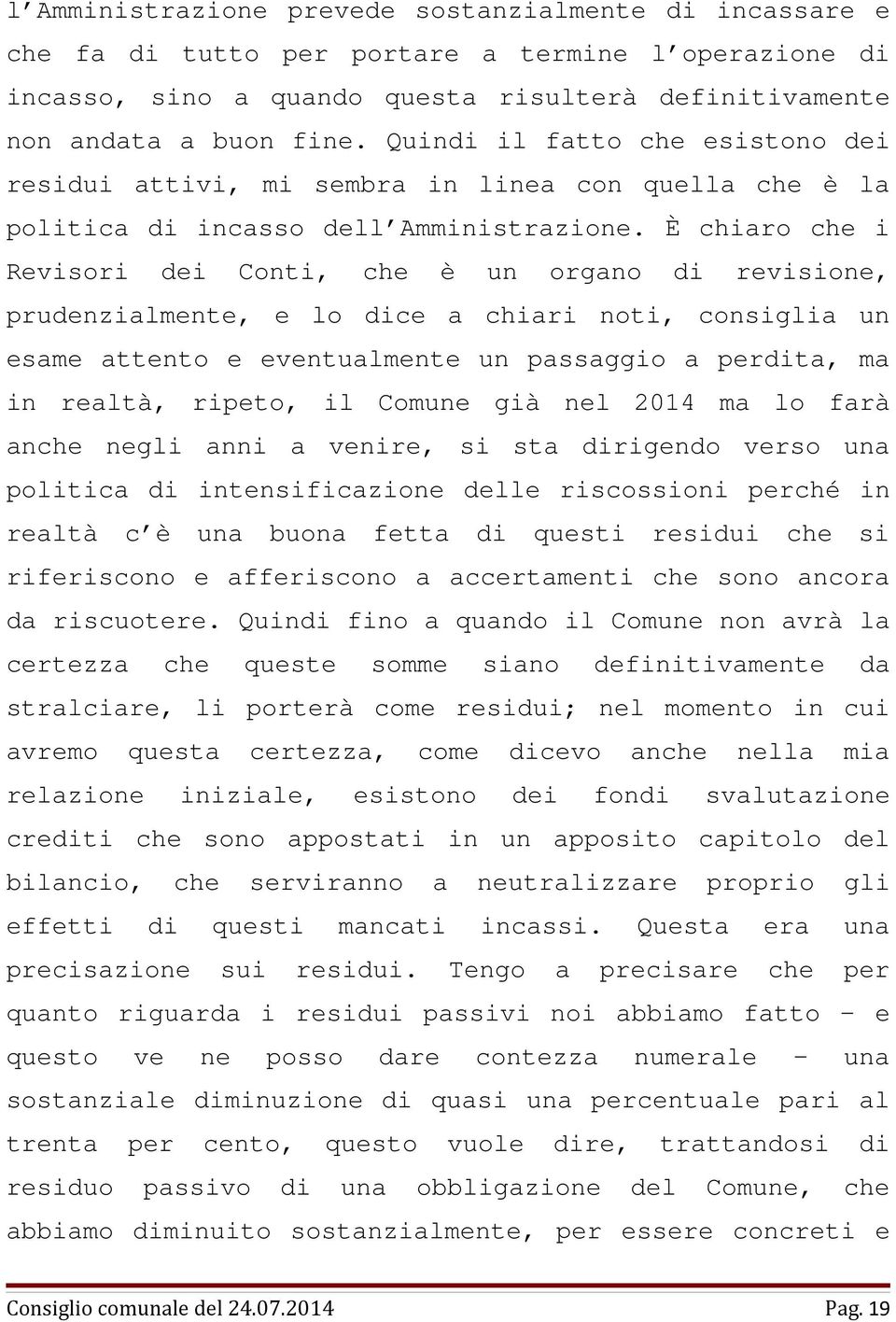 È chiaro che i Revisori dei Conti, che è un organo di revisione, prudenzialmente, e lo dice a chiari noti, consiglia un esame attento e eventualmente un passaggio a perdita, ma in realtà, ripeto, il