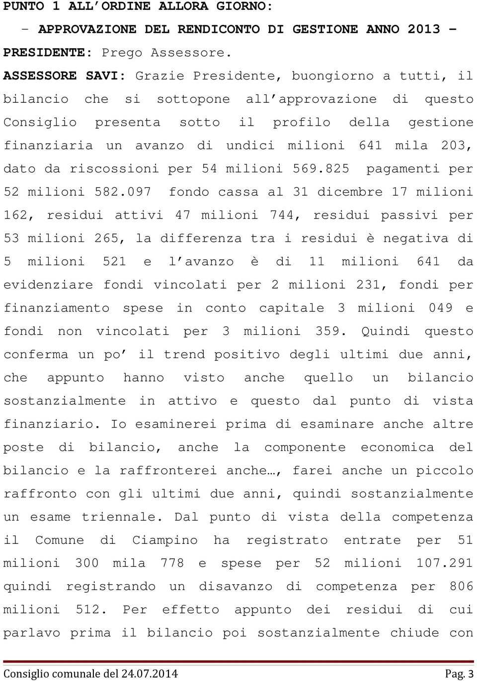 milioni 641 mila 203, dato da riscossioni per 54 milioni 569.825 pagamenti per 52 milioni 582.