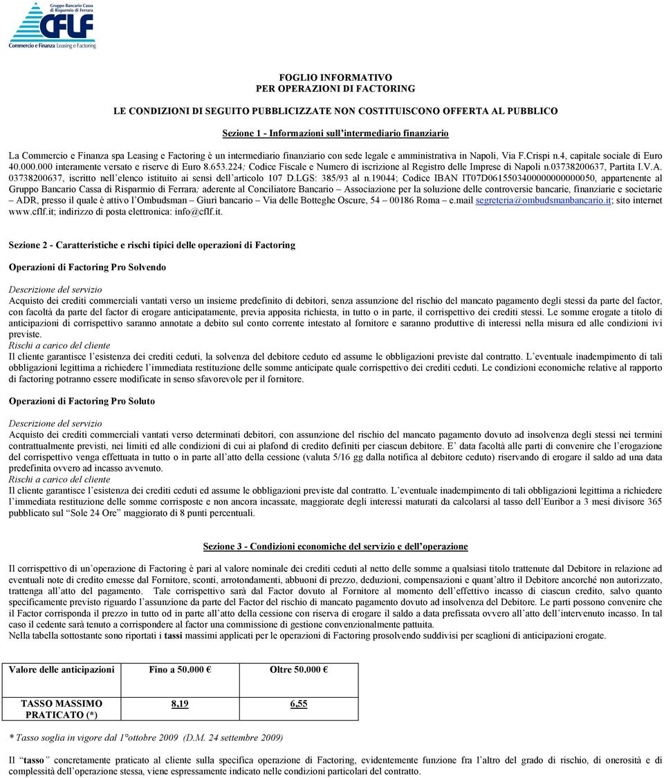 000 interamente versato e riserve di Euro 8.653.224; Codice Fiscale e Numero di iscrizione al Registro delle Imprese di Napoli n.03738200637, Partita I.V.A.