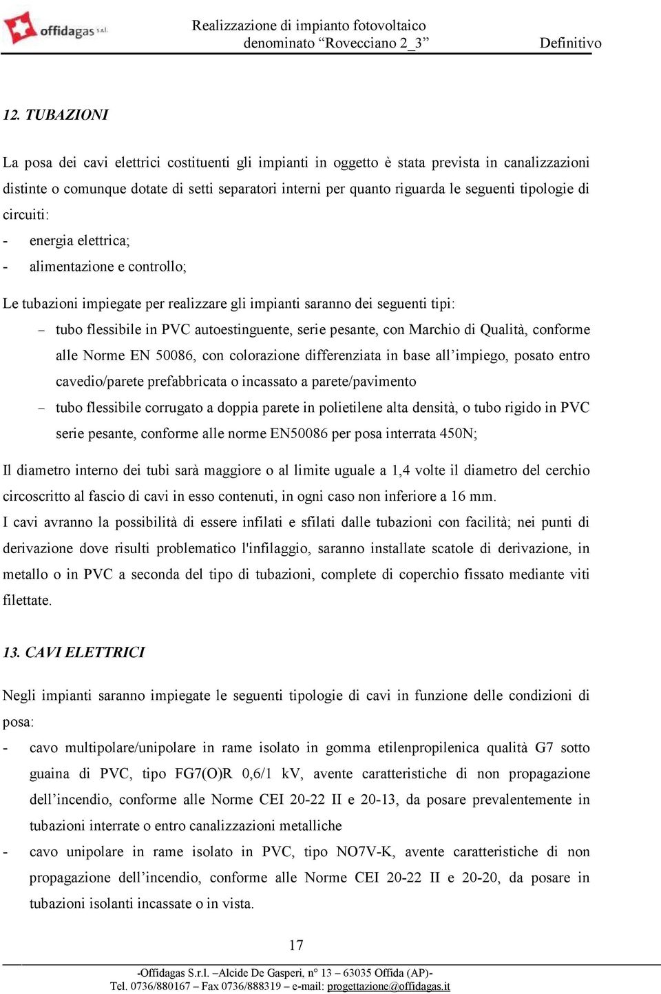 pesante, con Marchio di Qualità, conforme alle Norme EN 50086, con colorazione differenziata in base all impiego, posato entro cavedio/parete prefabbricata o incassato a parete/pavimento tubo