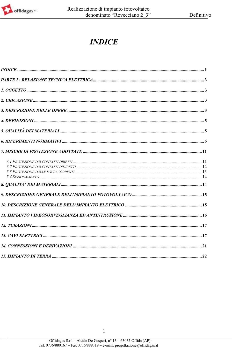3 PROTEZIONE DALLE SOVRACORRENTI... 13 7.4 SEZIONAMENTO... 14 8. QUALITA DEI MATERIALI... 14 9. DESCRIZIONE GENERALE DELL IMPIANTO FOTOVOLTAICO... 15 10.