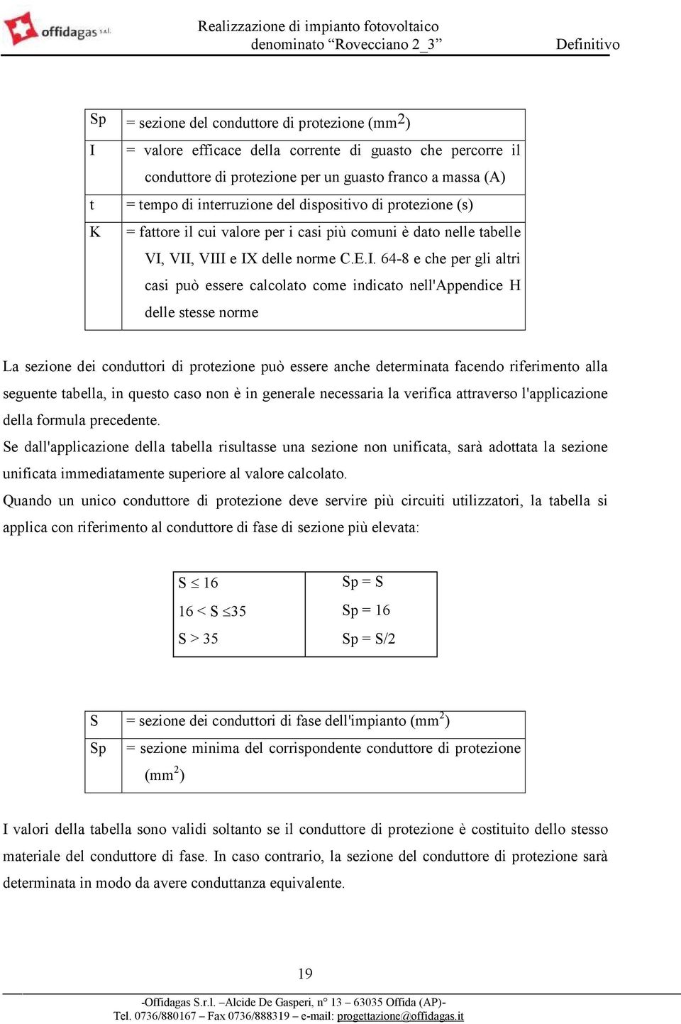 VII, VIII e IX delle norme C.E.I. 64-8 e che per gli altri casi può essere calcolato come indicato nell'appendice H delle stesse norme La sezione dei conduttori di protezione può essere anche