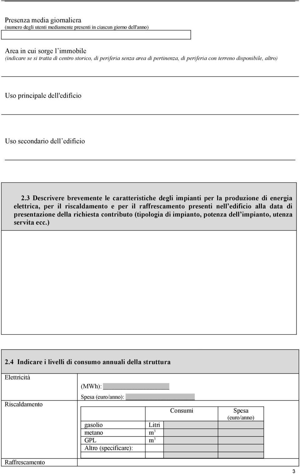 3 Descrivere brevemente le caratteristiche degli impianti per la produzione di energia elettrica, per il riscaldamento e per il raffrescamento presenti nell edificio alla data di presentazione della