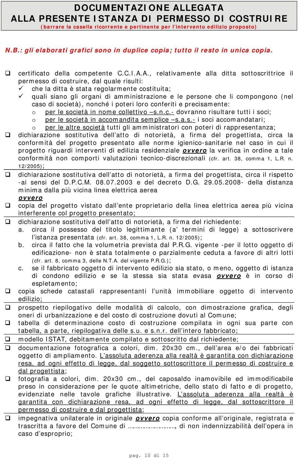 A., relativamente alla ditta sottoscrittrice il permesso di costruire, dal quale risulti: che la ditta è stata regolarmente costituita; quali siano gli organi di amministrazione e le persone che li