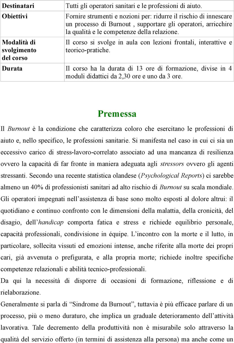 Il corso si svolge in aula con lezioni frontali, interattive e teorico-pratiche. Durata Il corso ha la durata di 13 ore di formazione, divise in 4 moduli didattici da 2,30 ore e uno da 3 ore.