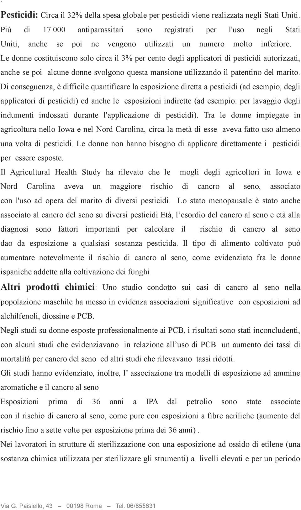 Le donne costituiscono solo circa il 3% per cento degli applicatori di pesticidi autorizzati, anche se poi alcune donne svolgono questa mansione utilizzando il patentino del marito.