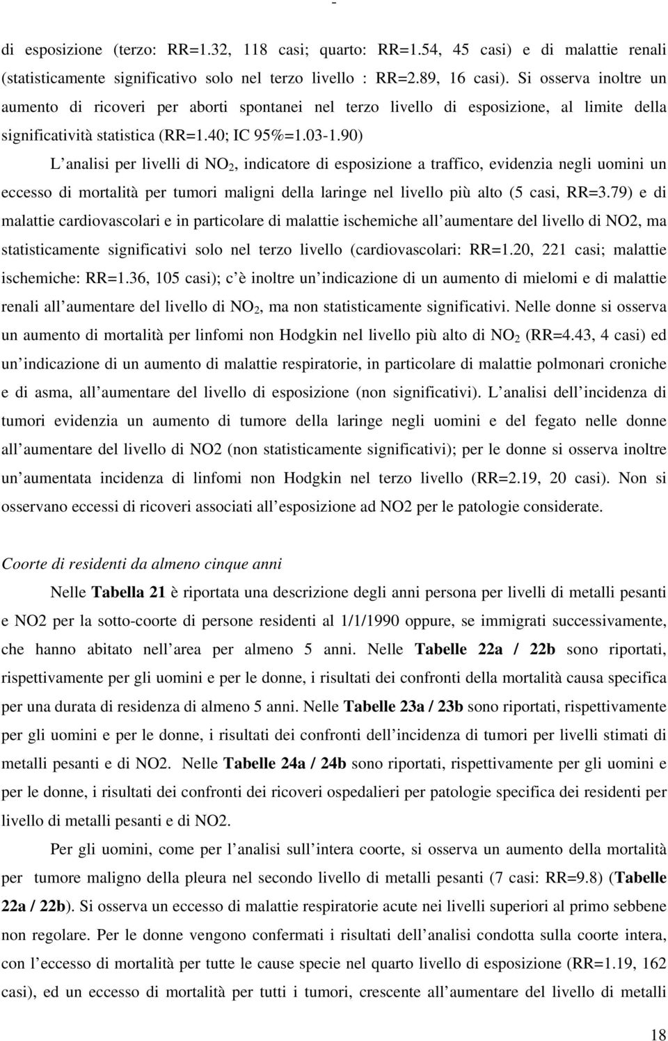 90) L analisi per livelli di NO 2, indicatore di esposizione a traffico, evidenzia negli uomini un eccesso di mortalità per tumori maligni della laringe nel livello più alto (5 casi, RR=3.